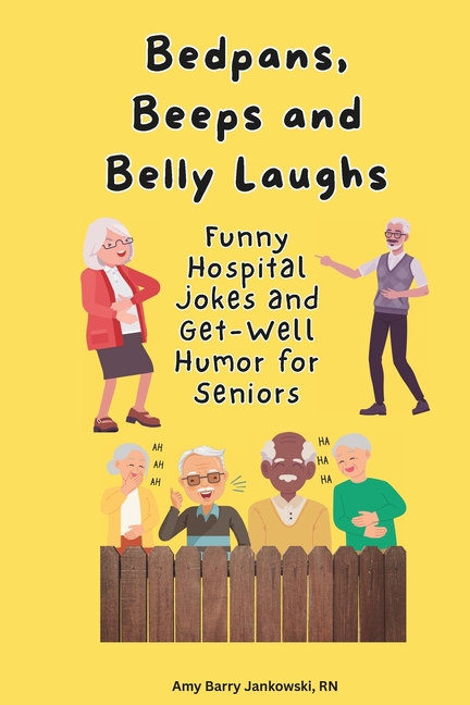 Bedpans, Beeps, and Belly Laughs: Funny Hospital Jokes and Get-Well Humor for Seniors