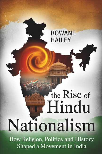 Rise of Hindu Nationalism: How Religion, Politics, and History shaped a movement in India