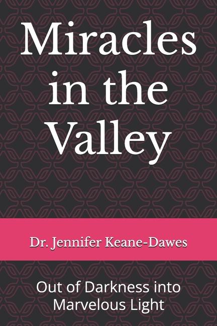 Miracles in the Valley: Out of Darkness into Marvelous Light