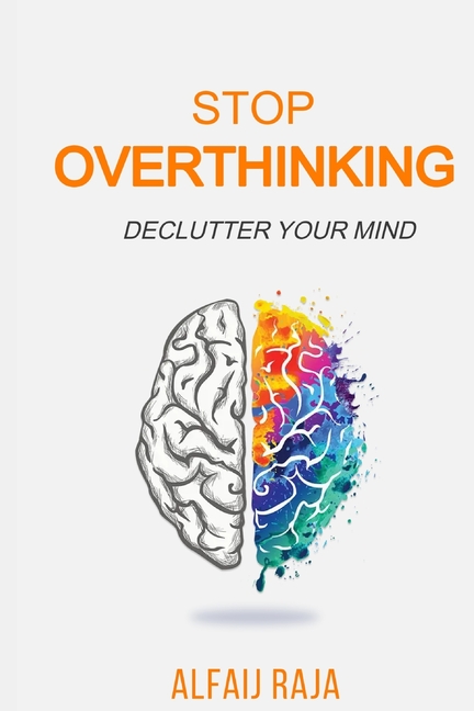 Stop Overthinking: Reclaim Your Time, and Unlock Calm Clarity, Relieve Stress, Stop Negative Spirals