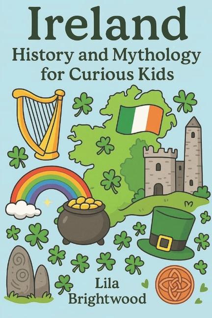 Ireland History and Mythology for Curious Kids: Fascinating Stories, Legends, and Cultural Treasures