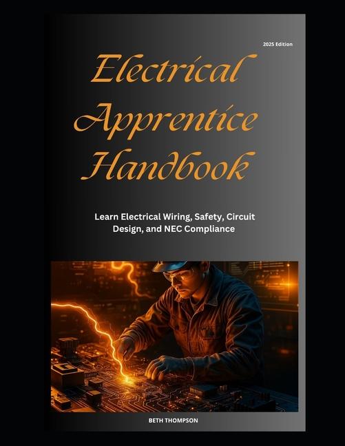 Electrical Apprentice Handbook: Learn Electrical Wiring, Safety, Circuit Design, and NEC Compliance