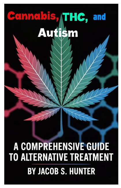 Cannabis, THC, and Autism: A Comprehensive Guide to Alternative Treatment