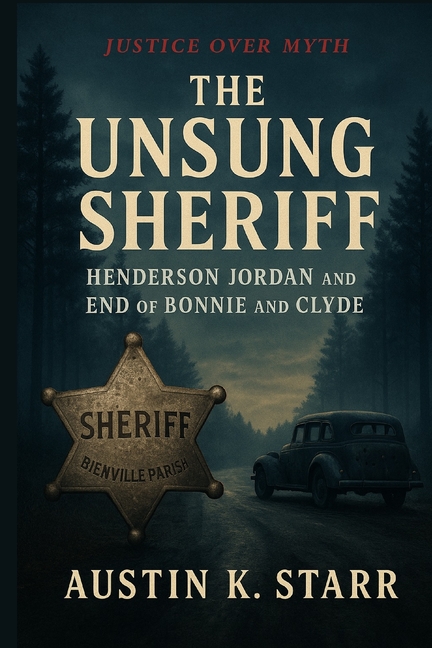 Unsung Sheriff: Henderson Jordan and the End of Bonnie and Clyde