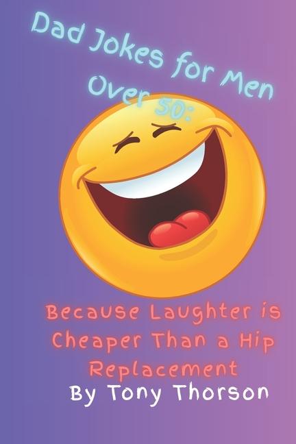 Dad Jokes for Men Over 50: Because Laughter is Cheaper Than a Hip Replacement