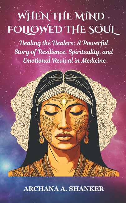 When the Mind Followed the Soul: Healing the Healers: A Powerful Story of Resilience, Spirituality a