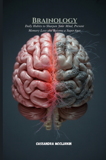 Brainology: Daily Habits to Sharpen Your Mind, Prevent Memory Loss and Become a SuperAger