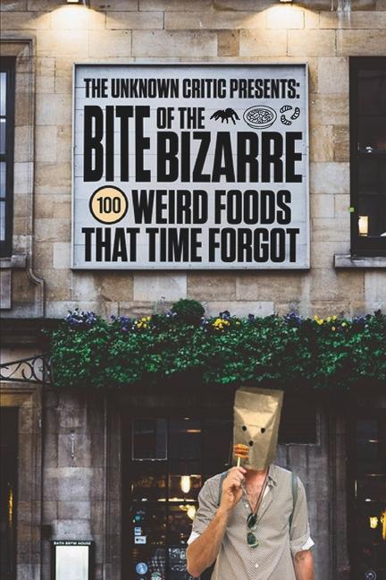Unknown Critic Presents: Bite of the Bizarre - 100 Weird Foods That Time Forgot