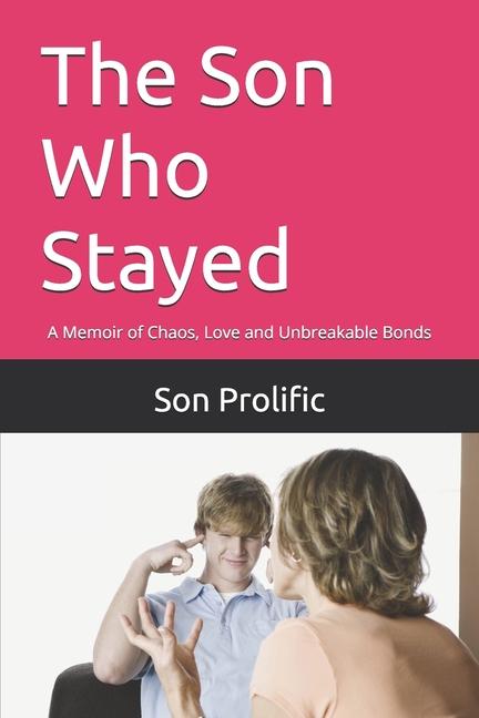 Son Who Stayed: A Memoir of Chaos, Love and Unbreakable Bonds