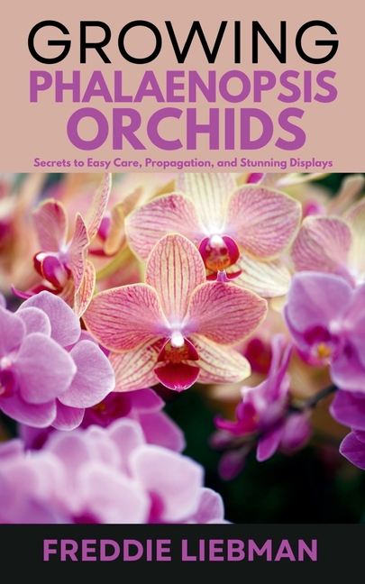 Growing Phalaenopsis Orchids: Secrets to Easy Care, Propagation, and Stunning Displays