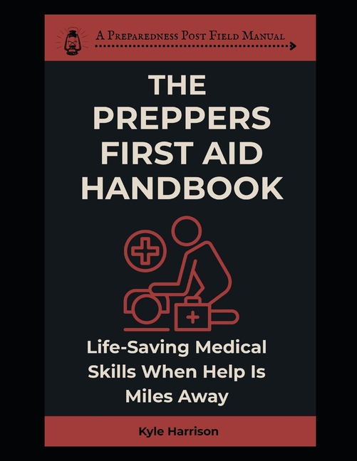 Prepper's First Aid Handbook: Life-Saving Medical Skills When Help is Miles Away