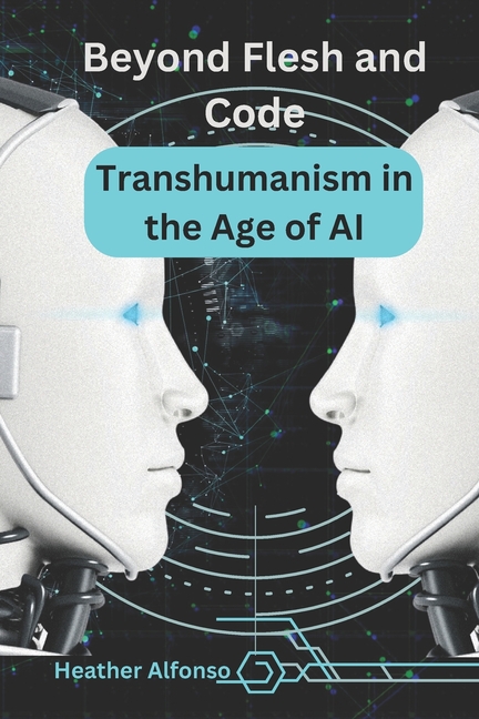 Beyond Flesh and Code: Transhumanism in the Age of AI