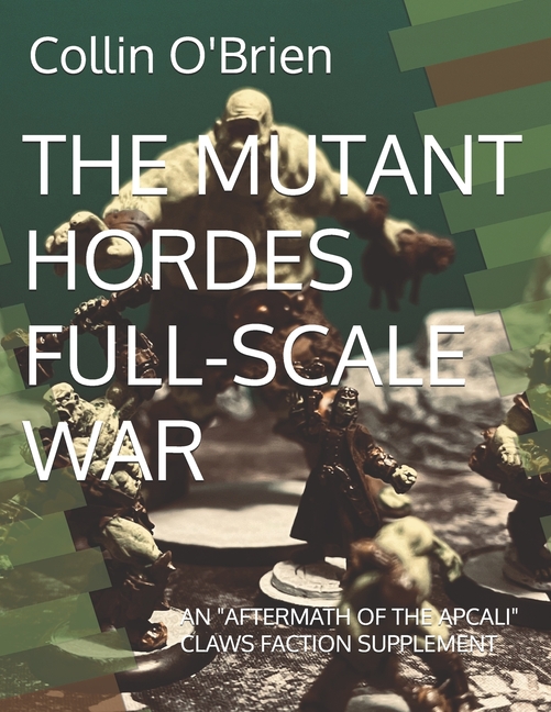 Mutant Hordes Full-Scale War: An "Aftermath of the Apcali" Claws Faction Supplement