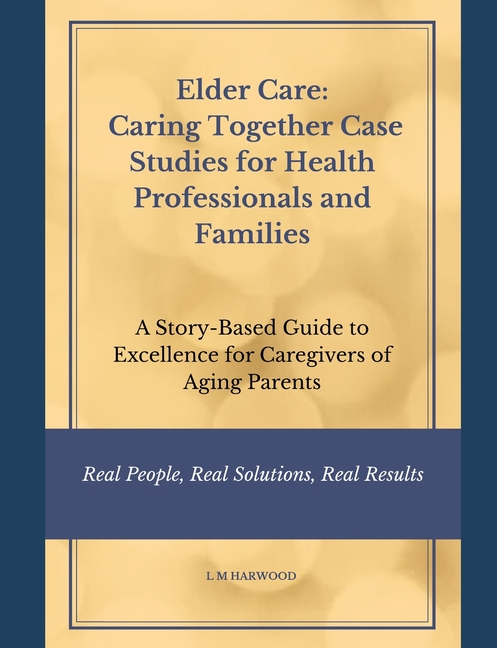 Elder Care: Caring Together Case Studies for Healthcare Professionals and Families: A Story-Based Gu