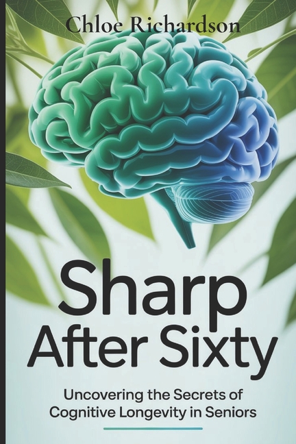 Sharp After Sixty: Uncovering the Secrets of Cognitive Longevity in Seniors