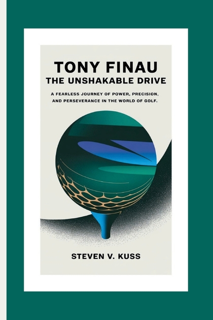 Tony Finau: The Unshakable Drive: A fearless journey of power, precision, and perseverance in the wo