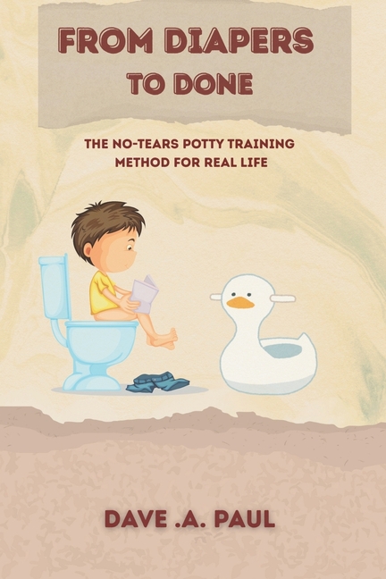 From Diapers to Done: The No-Tears Potty Training Method for Real Life