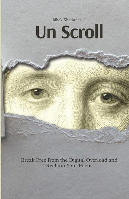 Un Scroll: Break Free from the Digital Overload and Reclaim Your Focus