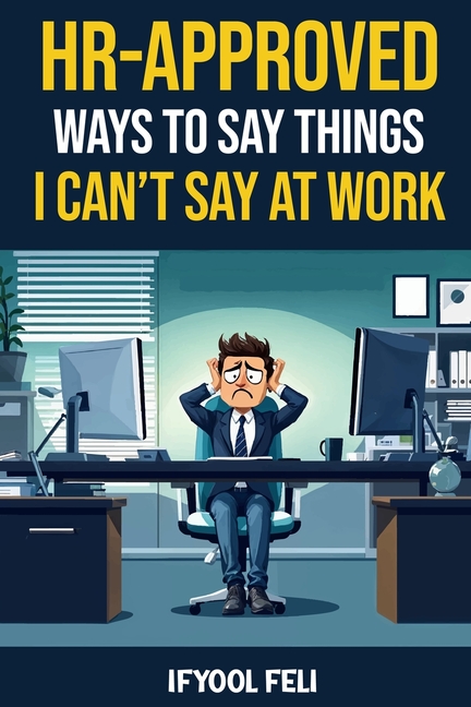 HR Approved Ways To Say Things I Can't Say At Work: Clever sayings for When You're Silently Screamin