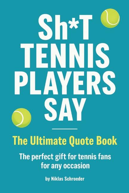 Sh*t Tennis Players Say - The Ultimate Quote Book