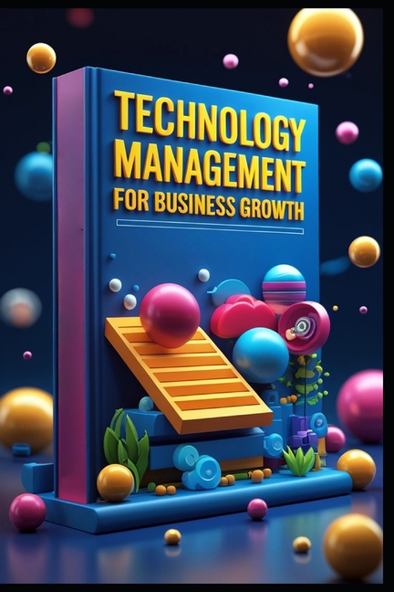 Technology Management For Business Growth: Business Innovation Through Technology Leadership, Buildi