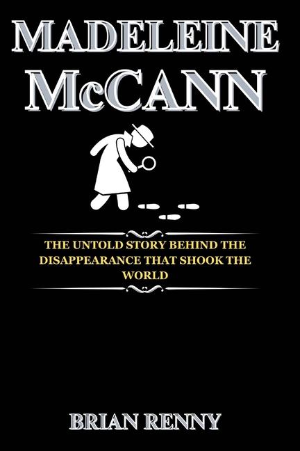 Madeleine McCann: The Untold Story Behind the Disappearance That Shook the World