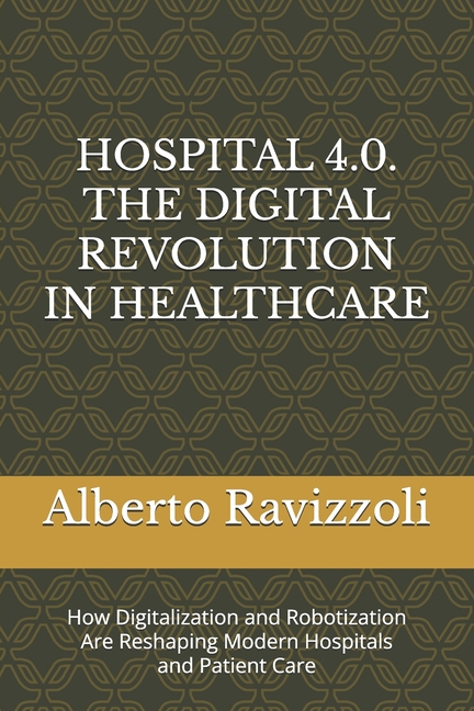 Hospital 4.0. the Digital Revolution in Healthcare: How Digitalization and Robotization Are Reshapin