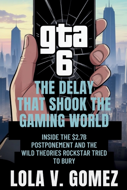 GTA 6: The Delay That Shook the Gaming World: Inside the $2.7B postponement and the wild Theories Ro