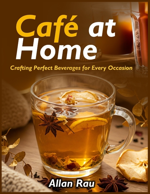 Café at Home: Crafting Perfect Beverages for Every Occasion