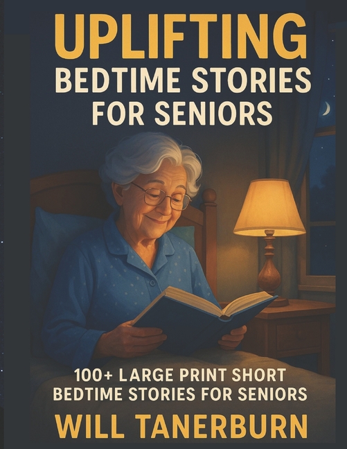 Uplifting Bedtime Stories for Seniors: 100+ Large Print Short Nostalgic Bedtime Stories For Seniors