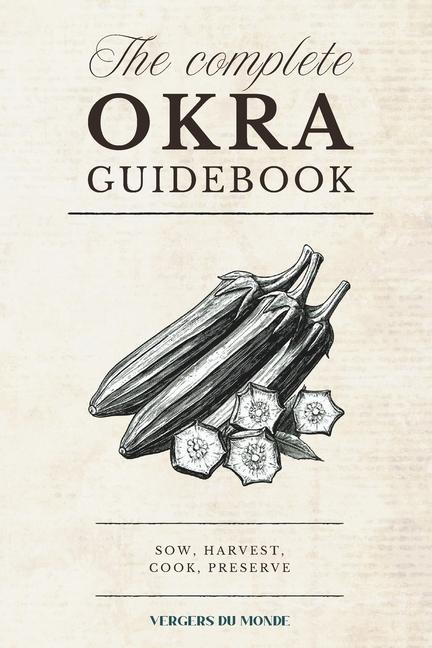 Complete Okra Guidebook: Sow, harvest, cook, preserve