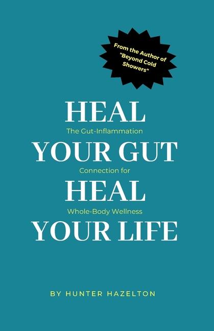 Heal Your Gut, Heal Your Life: The Gut-Inflammation Connection for Whole-Body Wellness
