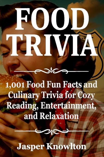 Food Trivia: 1,001 Food Fun Facts and Culinary Trivia for Cozy Reading, Entertainment, and Relaxatio