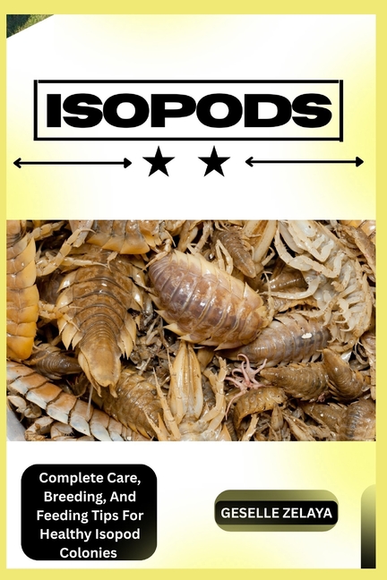 Isopods: Complete Care, Breeding, And Feeding Tips For Healthy Isopod Colonies