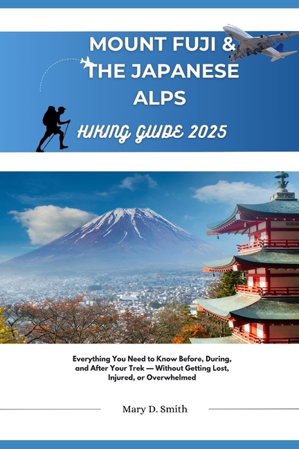 Mount Fuji & Japan Alps Hiking Guide 2025: Everything You Need to Know Before, During, and After You