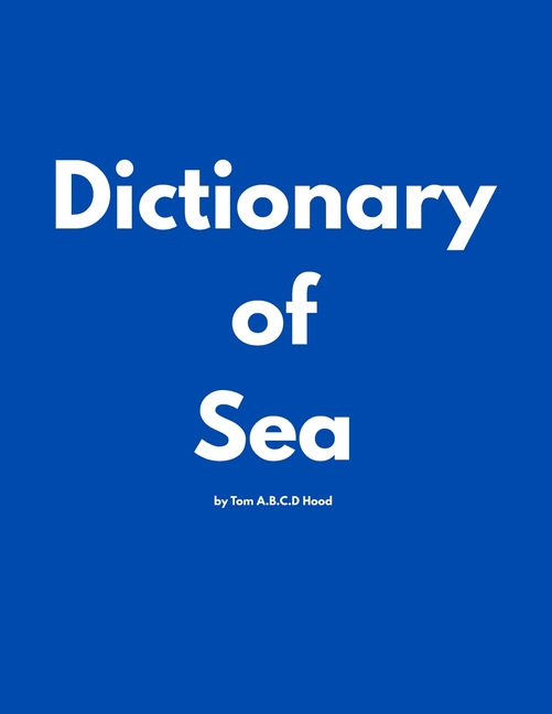 Dictionary of Sea by Tom A.B.C.D Hood