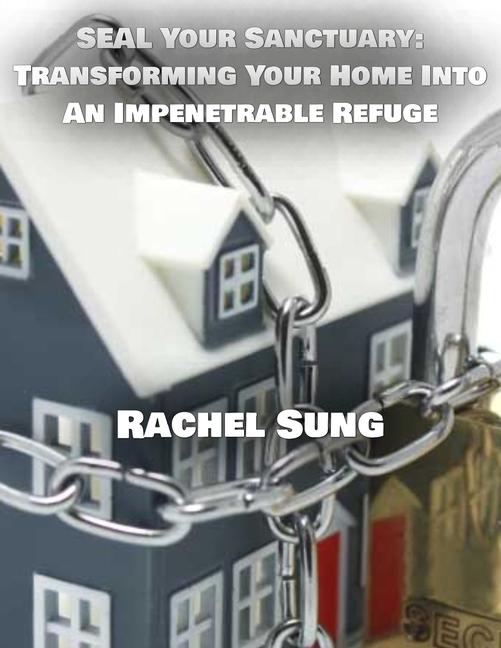 SEAL Your Sanctuary: Transforming Your Home into an Impenetrable Refuge