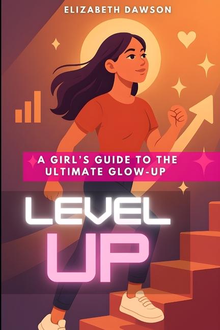 Level Up: A Girl's Guide to the Ultimate Glow-Up