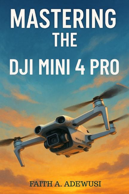 Mastering the DJI Mini 4 Pro: The Ultimate Guide to Aerial Photography and Videography