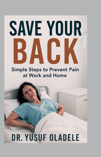 Save Your Back: Simple Steps to Prevent Pain at Work and Home