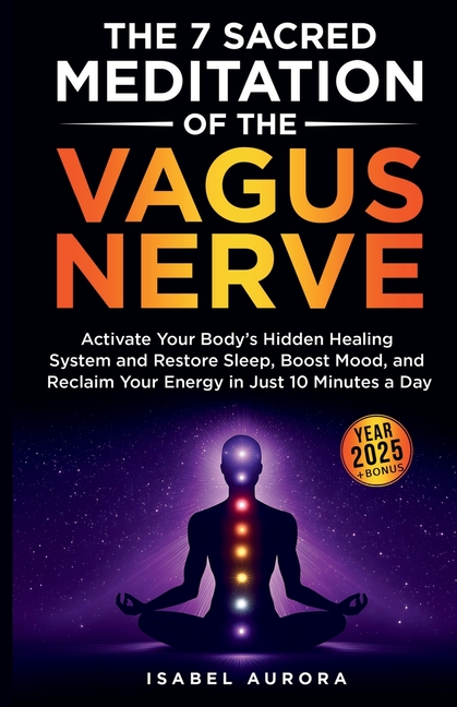 7 Sacred Meditations of the Vagus Nerve: Activate Your Body's Hidden Healing System and Restore Slee