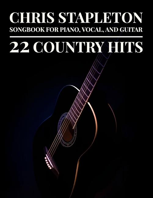 Chris Stapleton Songbook: 22 Country Hits for Piano, Vocal & Guitar