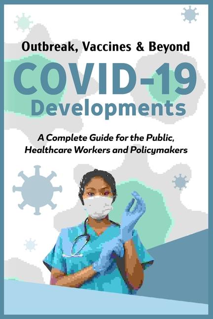 COVID-19 Developments, From Outbreak to Vaccines and Beyond: A Complete Guide for the Public, Health
