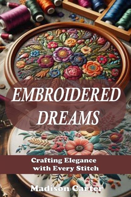 Embroidered Dreams: Crafting Elegance with Every Stitch