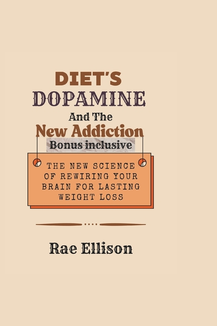 Diets, Dopamine, and the New Addiction: The New Science of Rewiring Your Brain for Lasting Weight Lo