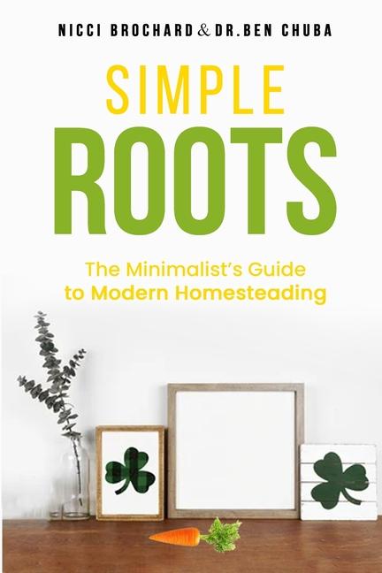 Simple Roots: The Minimalist Guide to Modern Homesteading