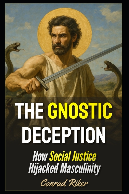 Gnostic Deception: How Social Justice Hijacked Masculinity