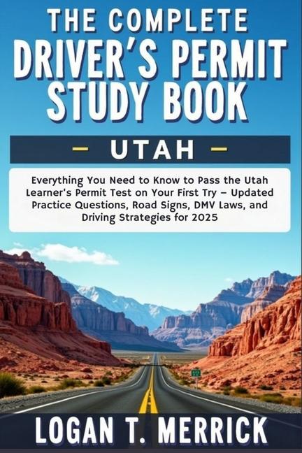Complete Driver's Permit Study Book Utah: Everything You Need to Know to Pass the Utah Learner's Per
