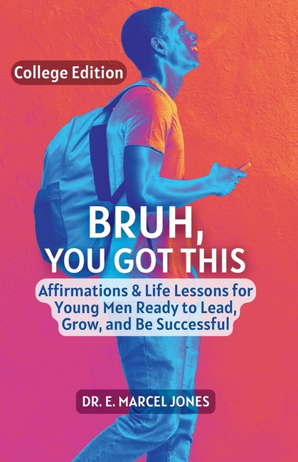 Bruh You Got This - College Edition: Affirmations & Life Lessons for Young Men Ready to Lead, Grow, 