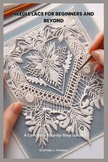 Needle Lace for Beginners and Beyond: A Complete Step-by-Step Guide